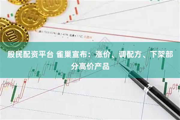 股民配资平台 雀巢宣布：涨价、调配方、下架部分高价产品